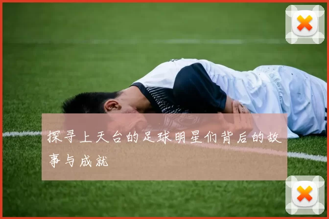 探寻上天台的足球明星们背后的故事与成就