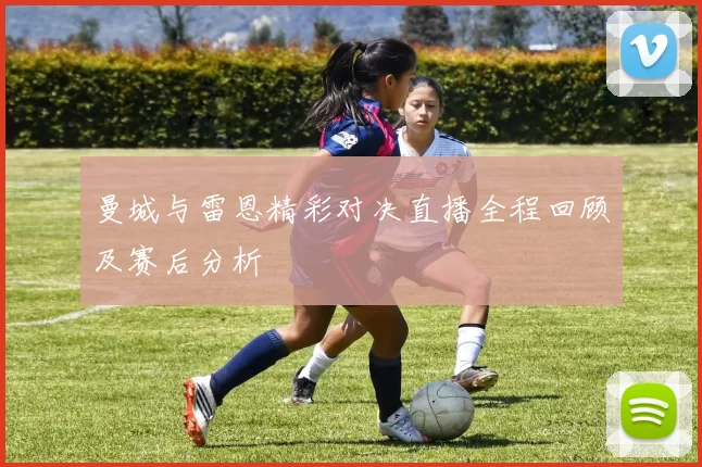 曼城与雷恩精彩对决直播全程回顾及赛后分析