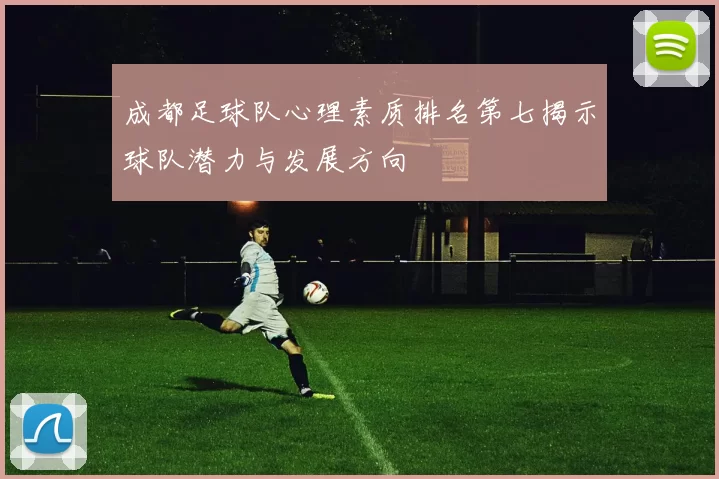 成都足球队心理素质排名第七揭示球队潜力与发展方向