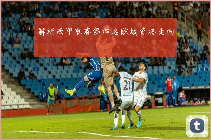 解析西甲联赛第四名欧战资格走向
