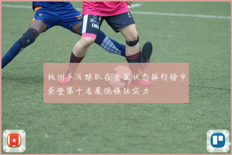 杭州乒乓球队在全国状态排行榜中荣登第十名展现强劲实力