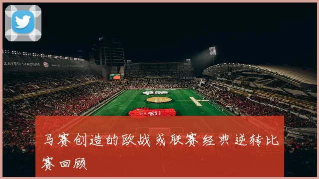 马赛创造的欧战或联赛经典逆转比赛回顾