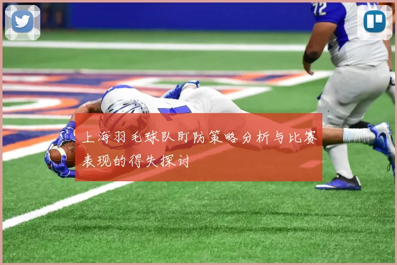 上海羽毛球队盯防策略分析与比赛表现的得失探讨