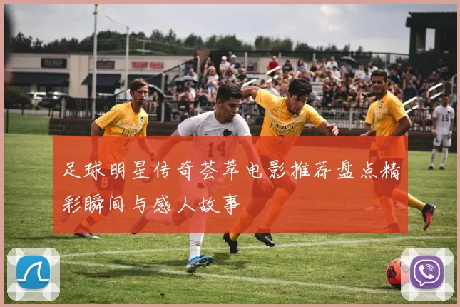 足球明星传奇荟萃电影推荐盘点精彩瞬间与感人故事